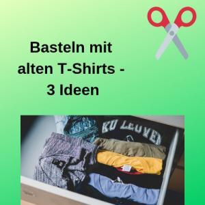 Basteln mit alten T-Shirts - 3 Ideen