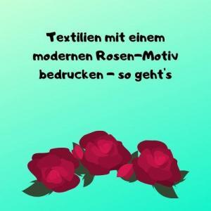 Textilien mit einem modernen Rosen-Motiv bedrucken - so geht's