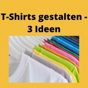 T-Shirts gestalten - 3 Ideen