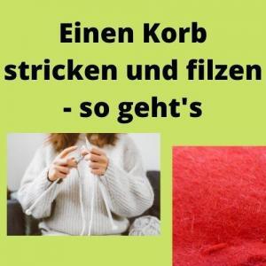 Einen Korb stricken und filzen - so geht's