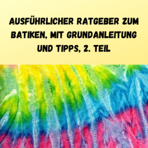 Ausführlicher Ratgeber zum Batiken, mit Grundanleitung und Tipps, 2. Teil